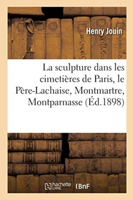 Book cover of: Sculpture Dans Les Cimetieres de Paris, Le Pere-Lachaise, Montmartre, Montparnasse