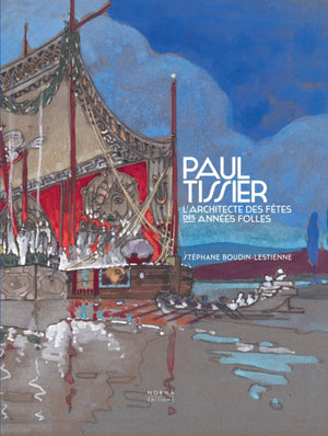 Paul Tissier. Architecte des fetes des Annees Folles.