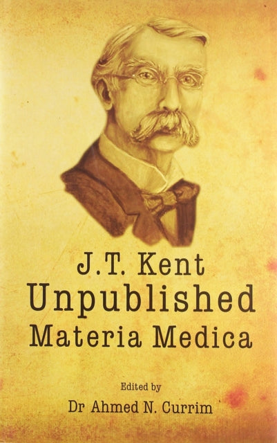 Book cover of: James Tyler Kent Unpublished Materia Medica. By: Ahmed N. Currim