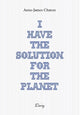 Book cover of: Anne-James Chaton - I have the solution for the planet