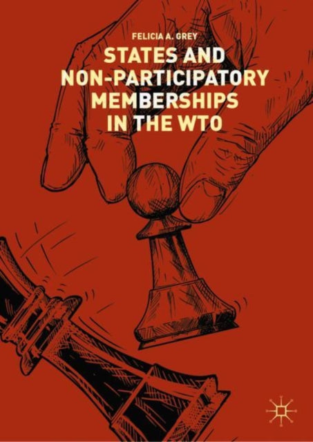 Book cover of: States and Non-Participatory Memberships in the WTO. By: Felicia A. Grey