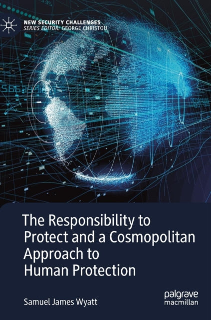 Book cover of: Responsibility to Protect and a Cosmopolitan Approach to Human Protection. By: Samuel James Wyatt