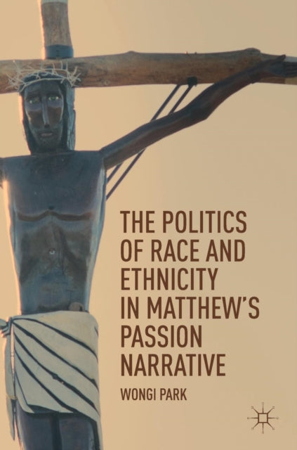 Book cover of: Politics of Race and Ethnicity in Matthew's Passion Narrative. By: Wongi Park