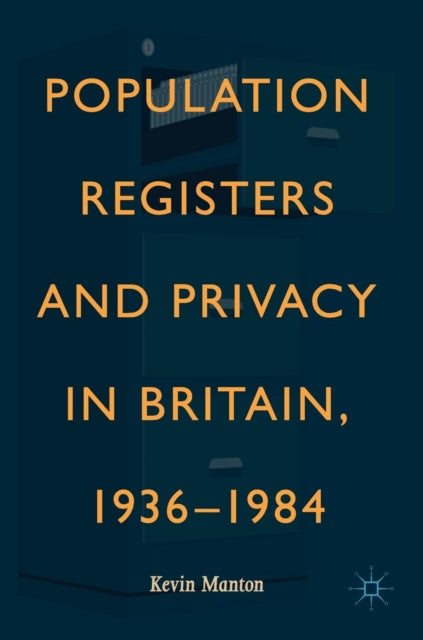 Book cover of: Population Registers and Privacy in Britain, 1936—1984. By: Kevin Manton