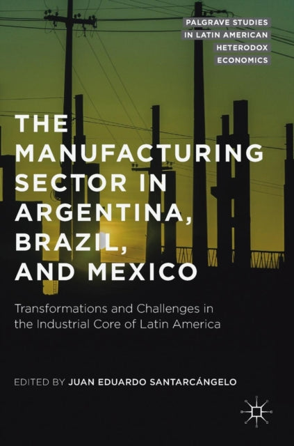 Book cover of: Manufacturing Sector in Argentina, Brazil, and Mexico. By: Juan Eduardo Santarcángelo