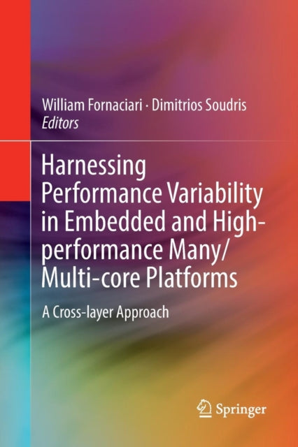 Book cover of: Harnessing Performance Variability in Embedded and High-performance Many/Multi-core Platforms. By: William Fornaciari