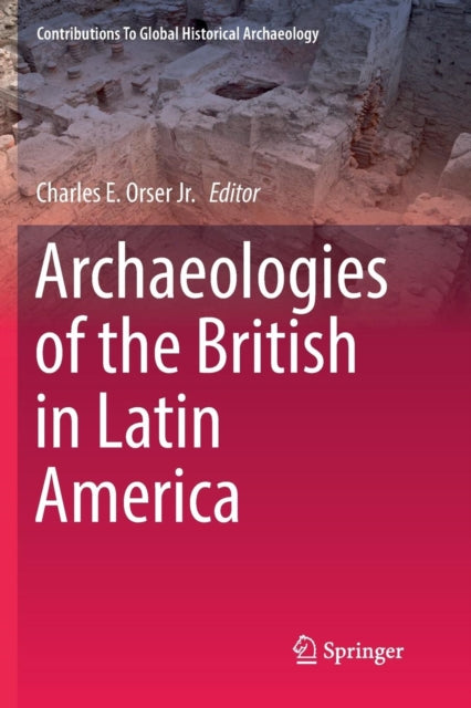 Book cover of: Archaeologies of the British in Latin America. By: Charles E. Orser Jr.