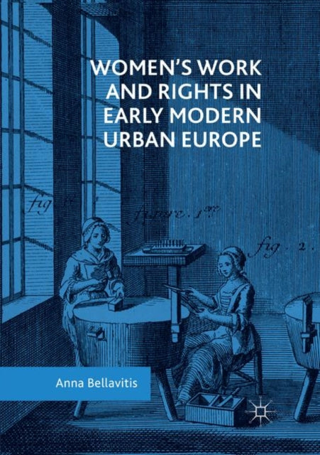 Book cover of: Women’s Work and Rights in Early Modern Urban Europe. By: Anna Bellavitis