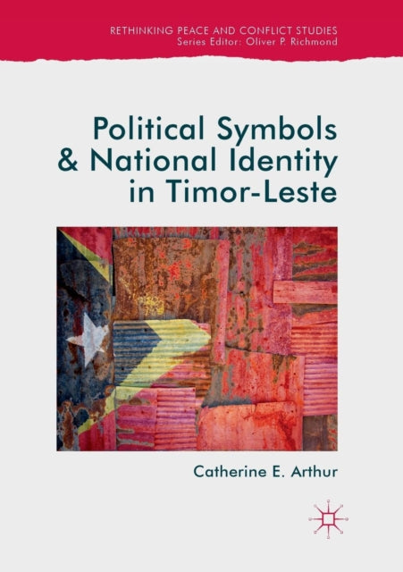 Book cover of: Political Symbols and National Identity in Timor-Leste. By: Catherine E. Arthur