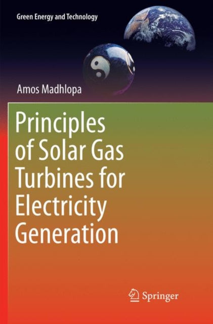 Book cover of: Principles of Solar Gas Turbines for Electricity Generation. By: Amos Madhlopa