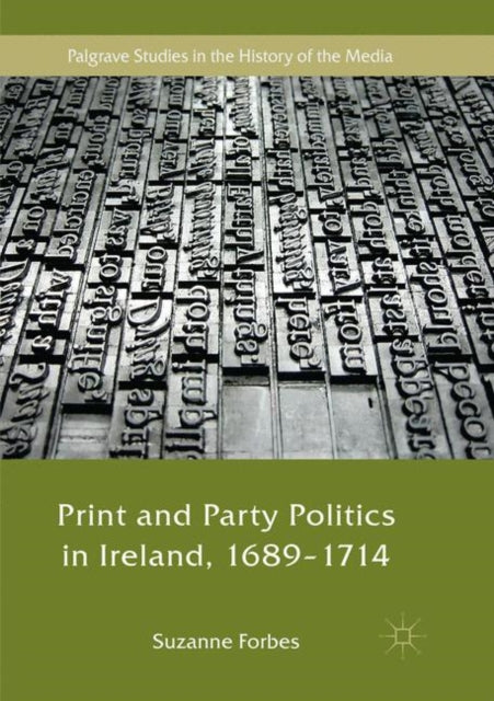Book cover of: Print and Party Politics in Ireland, 1689-1714. By: Suzanne Forbes