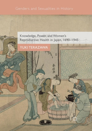 Knowledge, Power, and Women's Reproductive Health in Japan, 1690–1945