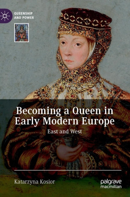 Book cover of: Becoming a Queen in Early Modern Europe. By: Katarzyna Kosior