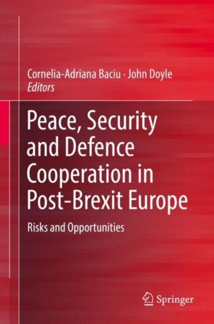 Book cover of: Peace, Security and Defence Cooperation in Post-Brexit Europe. By: Cornelia-Adriana Baciu
