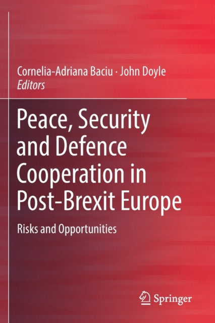 Book cover of: Peace, Security and Defence Cooperation in Post-Brexit Europe. By: Cornelia-Adriana Baciu