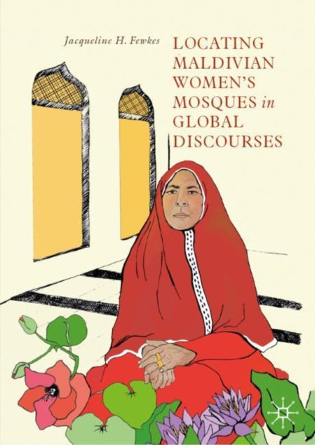 Book cover of: Locating Maldivian Women’s Mosques in Global Discourses. By: Jacqueline H. Fewkes