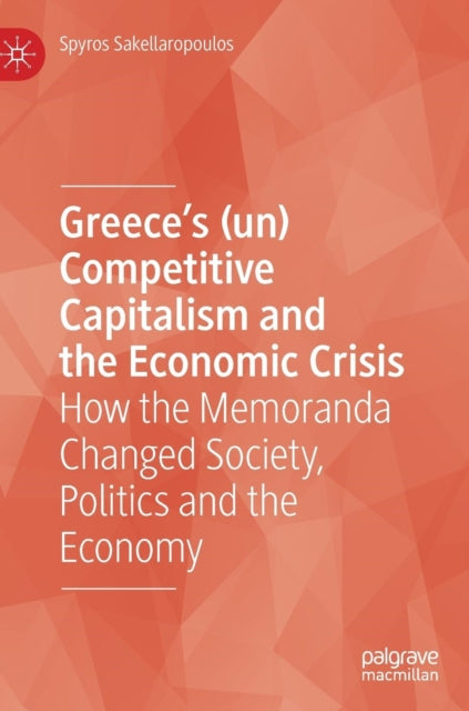 Book cover of: Greece’s (un) Competitive Capitalism and the Economic Crisis. By: Spyros Sakellaropoulos