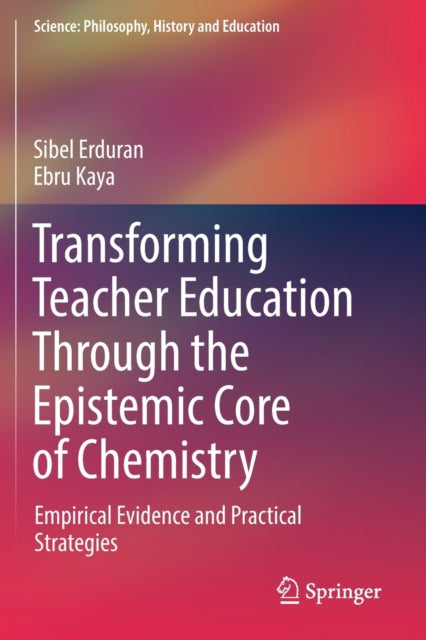 Book cover of: Transforming Teacher Education Through the Epistemic Core of Chemistry. By: Sibel Erduran
