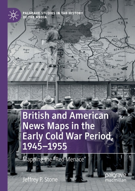 Book cover of: British and American News Maps in the Early Cold War Period, 1945–1955. By: Jeffrey P. Stone