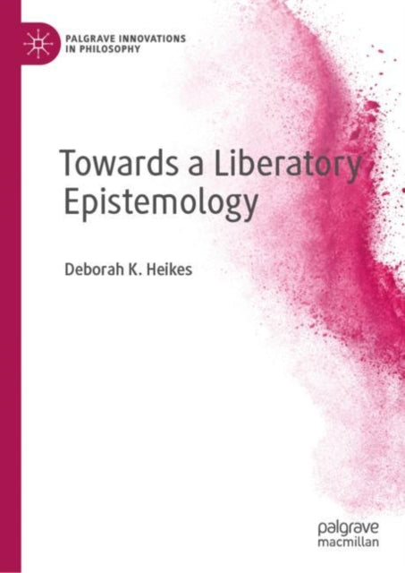 Book cover of: Towards a Liberatory Epistemology. By: Deborah K. Heikes
