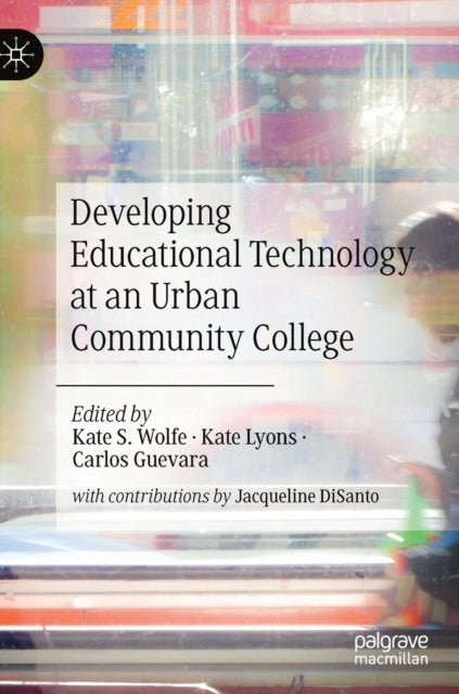 Book cover of: Developing Educational Technology at an Urban Community College. By: Kate S. Wolfe