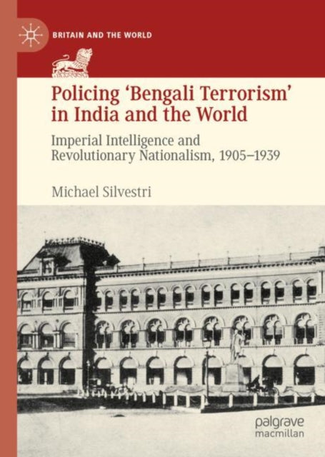 Book cover of: Policing ‘Bengali Terrorism’ in India and the World. By: Michael Silvestri