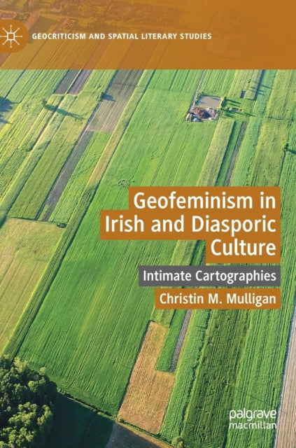 Book cover of: Geofeminism in Irish and Diasporic Culture. By: Christin M. Mulligan