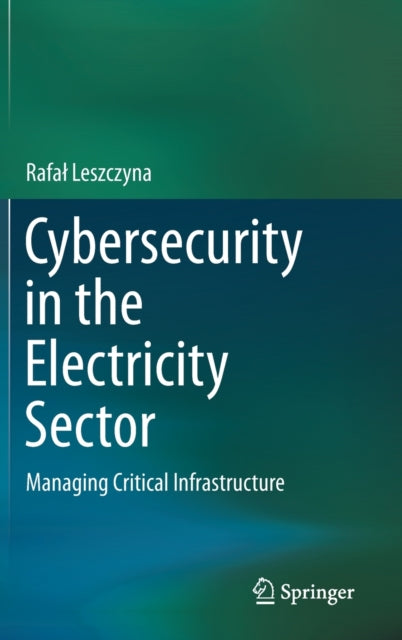 Book cover of: Cybersecurity in the Electricity Sector. By: Rafał Leszczyna