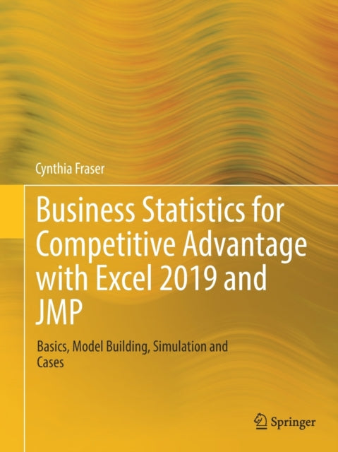 Book cover of: Business Statistics for Competitive Advantage with Excel 2019 and JMP. By: Cynthia Fraser