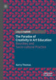 Book cover of: Paradox of Creativity in Art Education. By: Kerry Thomas