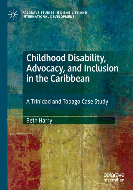 Book cover of: Childhood Disability, Advocacy, and Inclusion in the Caribbean. By: Beth Harry