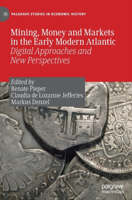 Book cover of: Mining, Money and Markets in the Early Modern Atlantic. By: Renate Pieper