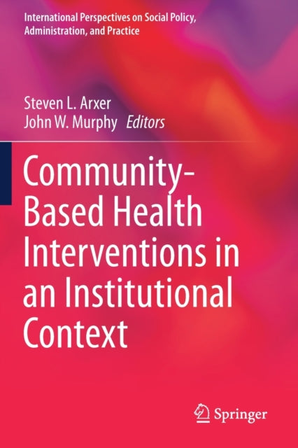 Book cover of: Community-Based Health Interventions in an Institutional Context. By: Steven L. Arxer