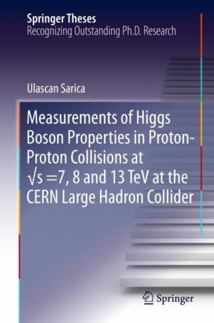 Book cover of: Measurements of Higgs Boson Properties in Proton-Proton Collisions at vs =7, 8 and 13 TeV at the CERN Large Hadron Collider. By: Ulascan Sarica