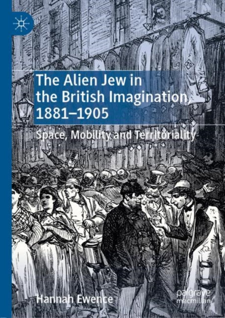 Book cover of: Alien Jew in the British Imagination, 1881–1905. By: Hannah Ewence