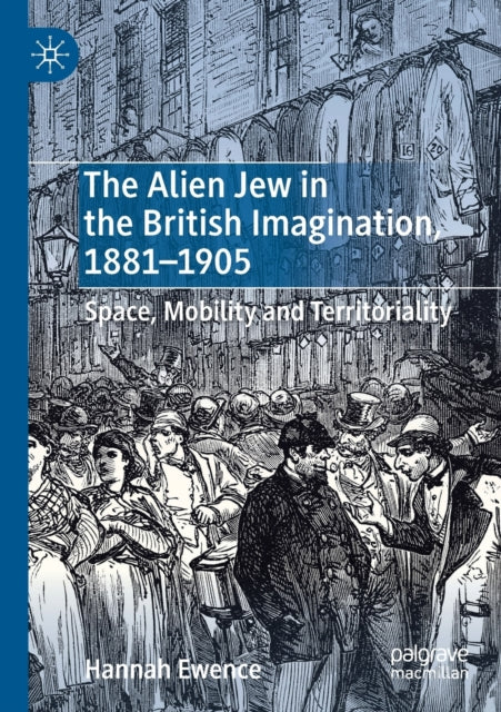 Book cover of: Alien Jew in the British Imagination, 1881–1905. By: Hannah Ewence