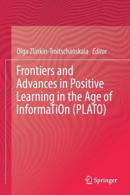 Book cover of: Frontiers and Advances in Positive Learning in the Age of InformaTiOn (PLATO). By: Olga Zlatkin-Troitschanskaia