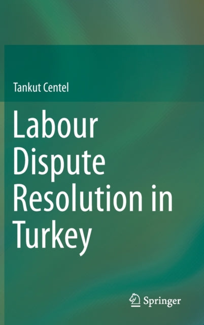 Book cover of: Labour Dispute Resolution in Turkey. By: Tankut Centel