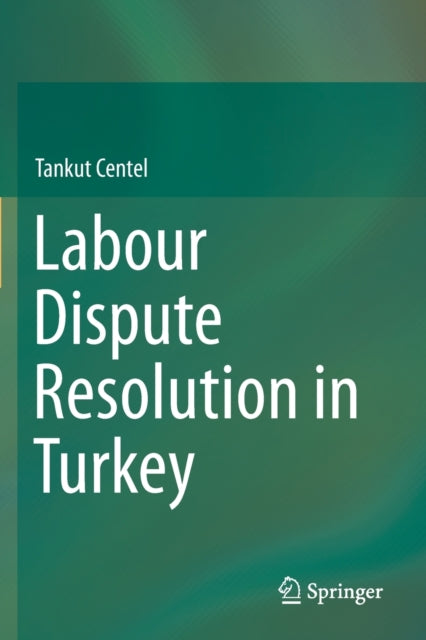 Book cover of: Labour Dispute Resolution in Turkey. By: Tankut Centel