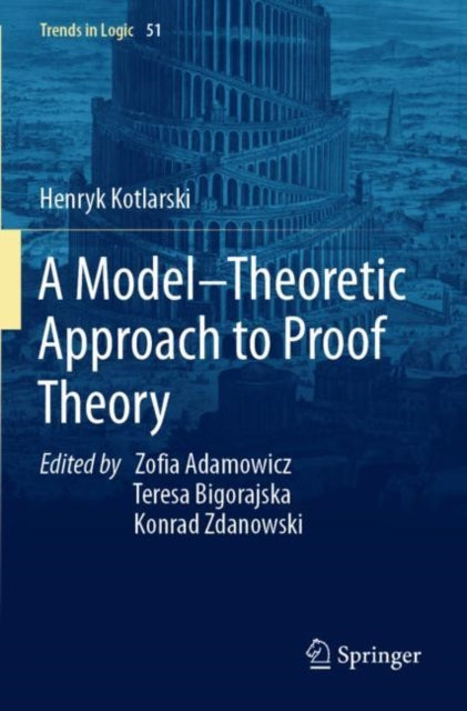 Book cover of: Model–Theoretic Approach to Proof Theory. By: Henryk Kotlarski