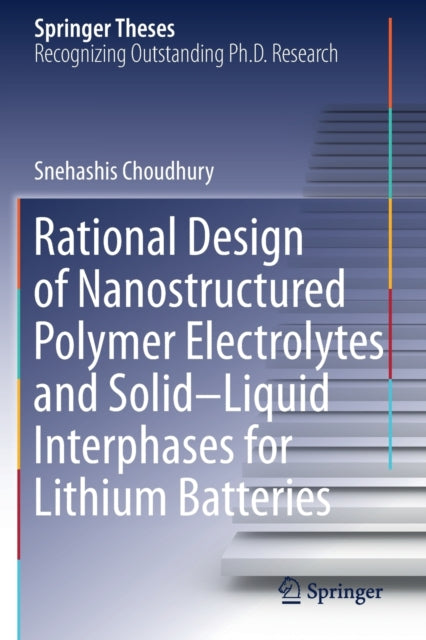 Book cover of: Rational Design of Nanostructured Polymer Electrolytes and Solid–Liquid Interphases for Lithium Batteries. By: Snehashis Choudhury