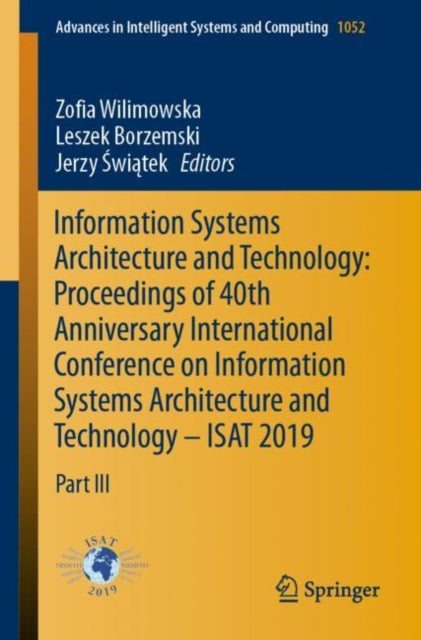 Book cover of: Information Systems Architecture and Technology: Proceedings of 40th Anniversary International Conference on Information Systems Architecture and Technology – ISAT 2019. By: Zofia Wilimowska