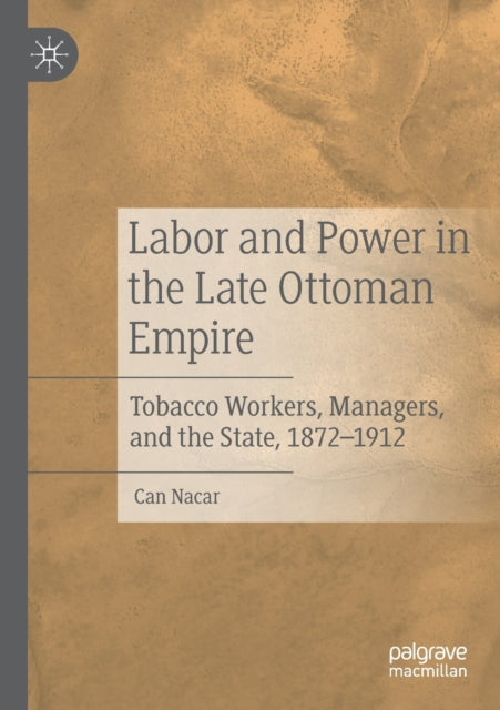 Book cover of: Labor and Power in the Late Ottoman Empire. By: Can Nacar