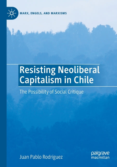 Book cover of: Resisting Neoliberal Capitalism in Chile. By: Juan Pablo Rodríguez