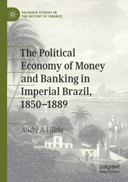 Book cover of: Political Economy of Money and Banking in Imperial Brazil, 1850–1889. By: André A. Villela