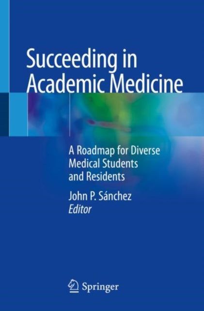 Book cover of: Succeeding in Academic Medicine. By: John P. Sánchez