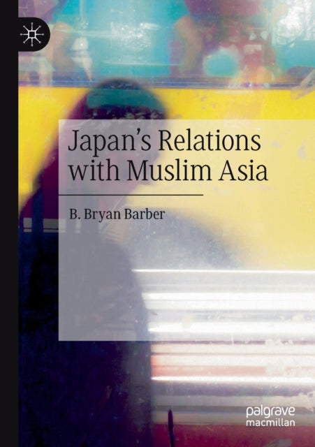 Book cover of: Japan's Relations with Muslim Asia. By: B. Bryan Barber