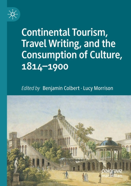 Book cover of: Continental Tourism, Travel Writing, and the Consumption of Culture, 1814–1900. By: Benjamin Colbert