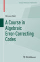 Book cover of: Course in Algebraic Error-Correcting Codes. By: Simeon Ball