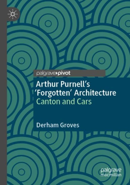 Book cover of: Arthur Purnell’s ‘Forgotten’ Architecture. By: Derham Groves